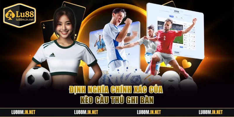Định nghĩa chính xác của kèo cầu thủ ghi bàn