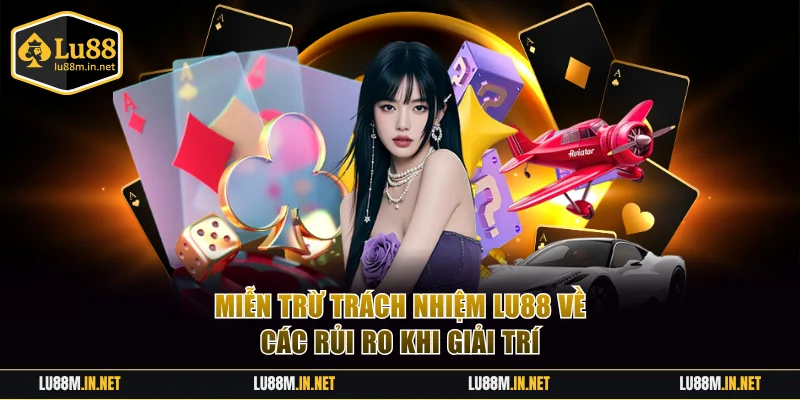 Miễn trừ trách nhiệm LU88 về các rủi ro khi giải trí